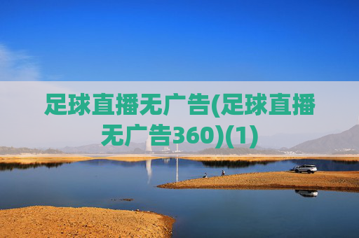 足球直播无广告(足球直播无广告360)(1)