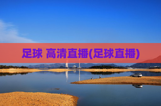足球 高清直播(足球直播)