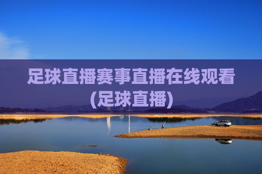 足球直播赛事直播在线观看(足球直播)