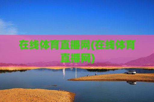 在线体育直播网(在线体育直播网)