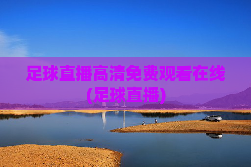 足球直播高清免费观看在线(足球直播)