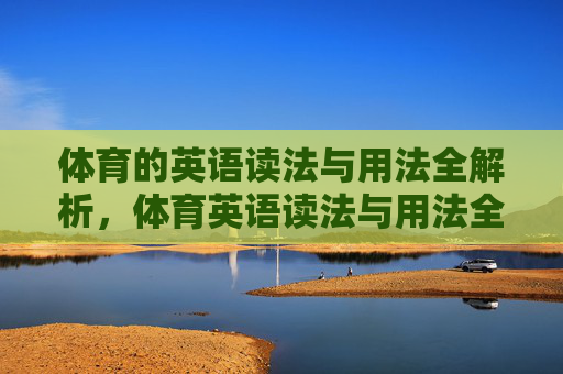 体育的英语读法与用法全解析,体育英语读法与用法全解析