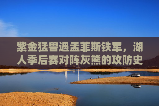 紫金猛兽遇孟菲斯铁军,湖人季后赛对阵灰熊的攻防史诗,紫金猛兽遇孟菲斯铁军,湖人灰熊季后赛攻防史诗