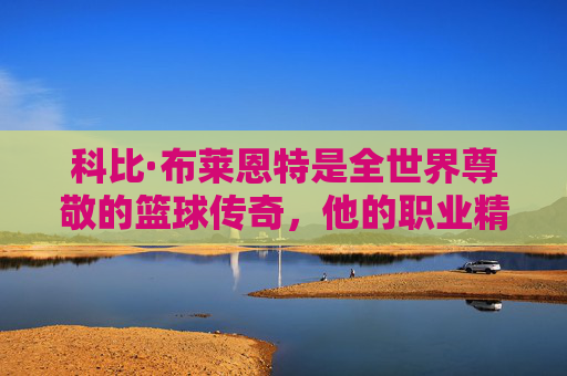 科比·布莱恩特是全世界尊敬的篮球传奇,他的职业精神、对篮球运动的贡献以及家庭价值观都值得铭记。我们应当关注他留下的积极遗产,比如曼巴精神对无数人的激励,而非传播毫无根据的恶意内容,科比·布莱恩特,以曼巴精神铸就传奇,铭记积极遗产而非恶意