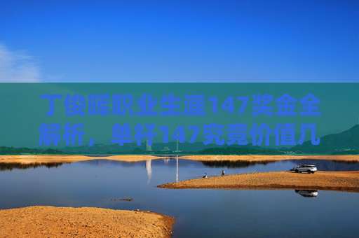 丁俊晖职业生涯147奖金全解析，单杆147究竟价值几何？丁俊晖职业生涯147奖金全解析，单杆147价值几何？