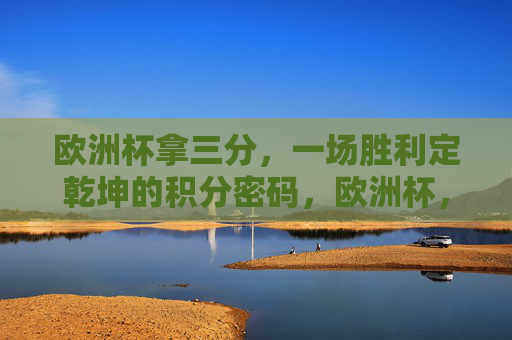欧洲杯拿三分，一场胜利定乾坤的积分密码，欧洲杯，一场胜利三分定乾坤的积分密码