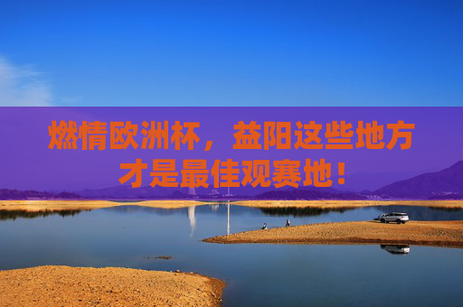 燃情欧洲杯，益阳这些地方才是最佳观赛地！