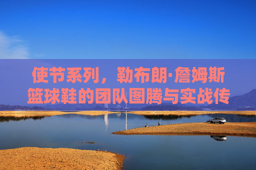 使节系列，勒布朗·詹姆斯篮球鞋的团队图腾与实战传承，勒布朗使节系列，团队图腾与实战传承