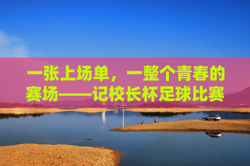 一张上场单，一整个青春的赛场——记校长杯足球比赛上场单背后的故事，一张上场单，一整个青春的赛场
