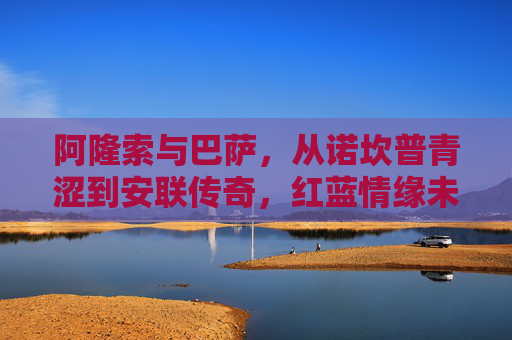 阿隆索与巴萨,从诺坎普青涩到安联传奇,红蓝情缘未完待续,阿隆索与巴萨,从诺坎普青涩到安联传奇,红蓝情缘未完待续