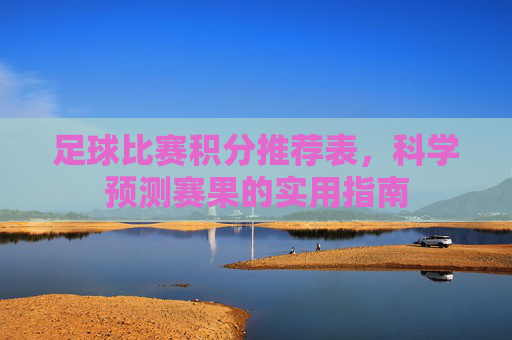 足球比赛积分推荐表,科学预测赛果的实用指南