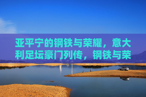 亚平宁的钢铁与荣耀，意大利足坛豪门列传，钢铁与荣耀，亚平宁豪门列传