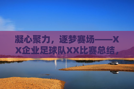 凝心聚力，逐梦赛场——XX企业足球队XX比赛总结，凝心聚力，逐梦赛场——XX企业足球队XX比赛总结