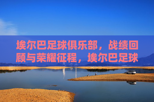 埃尔巴足球俱乐部，战绩回顾与荣耀征程，埃尔巴足球俱乐部，荣耀征程与战绩回顾
