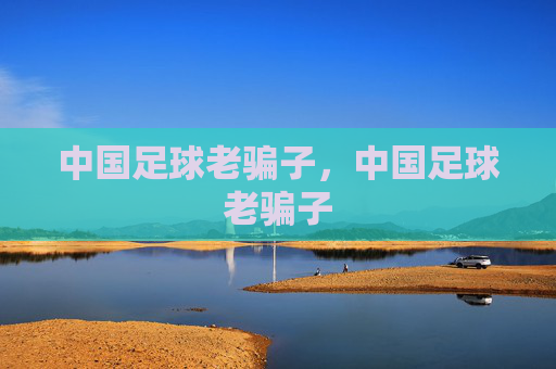 中国足球老骗子,中国足球老骗子