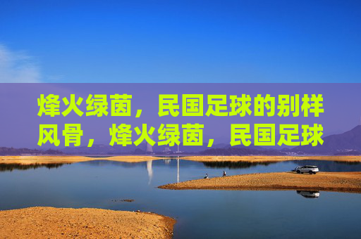烽火绿茵,民国足球的别样风骨,烽火绿茵,民国足球的别样风骨