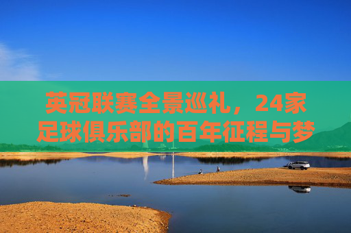 英冠联赛全景巡礼,24家足球俱乐部的百年征程与梦想,英冠全景巡礼,24家足球俱乐部的百年征程与梦想