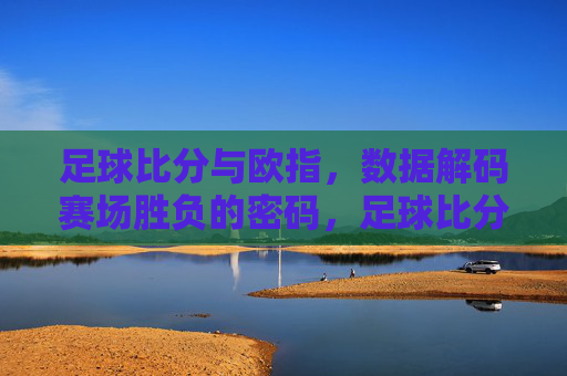 足球比分与欧指,数据解码赛场胜负的密码,足球比分与欧指,数据解码赛场胜负密码