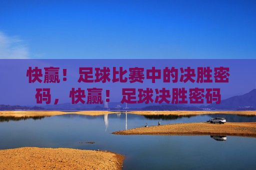 快赢!足球比赛中的决胜密码,快赢!足球决胜密码