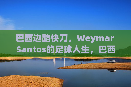 巴西边路快刀,Weymar Santos的足球人生,巴西边路快刀Weymar Santos的足球人生