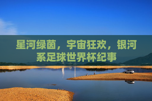 星河绿茵,宇宙狂欢,银河系足球世界杯纪事