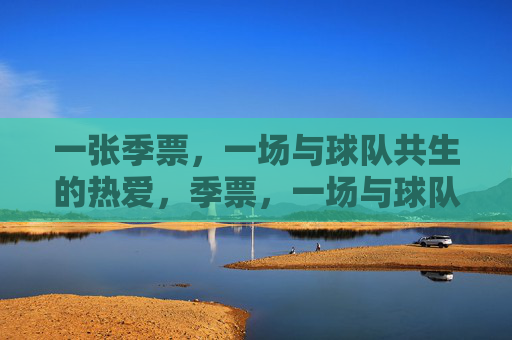 一张季票,一场与球队共生的热爱,季票,一场与球队共生的热爱