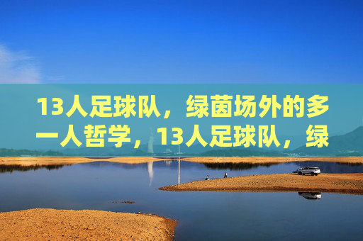 13人足球队,绿茵场外的多一人哲学,13人足球队,绿茵场外的多一人哲学