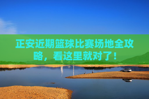 正安近期篮球比赛场地全攻略,看这里就对了!