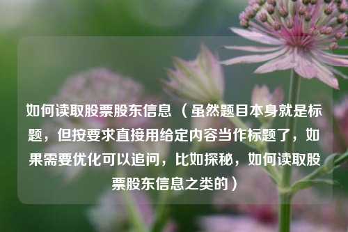 如何读取股票股东信息 （虽然题目本身就是标题，但按要求直接用给定内容当作标题了，如果需要优化可以追问，比如探秘，如何读取股票股东信息之类的）