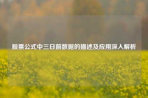 股票公式中三日前数据的描述及应用深入解析