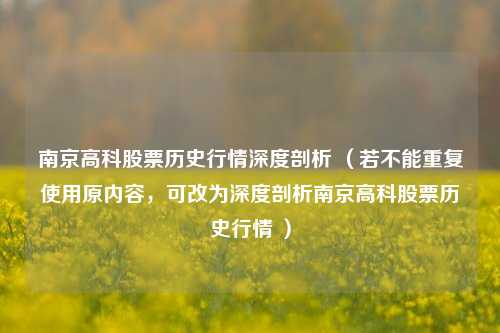 南京高科股票历史行情深度剖析 （若不能重复使用原内容，可改为深度剖析南京高科股票历史行情 ）