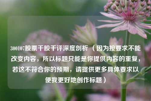 300107股票千股千评深度剖析 （因为按要求不能改变内容，所以标题只能是你提供内容的重复，若这不符合你的预期，请提供更多具体要求以便我更好地创作标题）