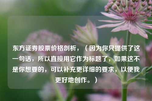 东方证券股票价格剖析,(因为你只提供了这一句话,所以直接用它作为标题了,如果这不是你想要的,可以补充更详细的要求,以便我更好地创作。)