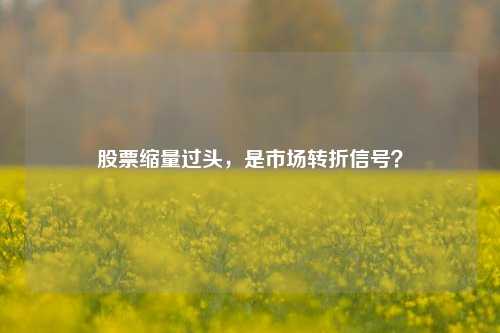 股票缩量过头，是市场转折信号？