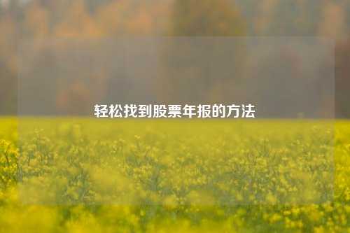 轻松找到股票年报的方法