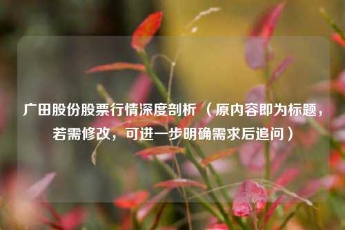 广田股份股票行情深度剖析 （原内容即为标题，若需修改，可进一步明确需求后追问）