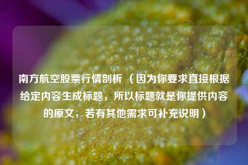 南方航空股票行情剖析 （因为你要求直接根据给定内容生成标题，所以标题就是你提供内容的原文，若有其他需求可补充说明）