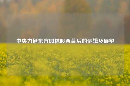 中央力挺东方园林股票背后的逻辑及展望