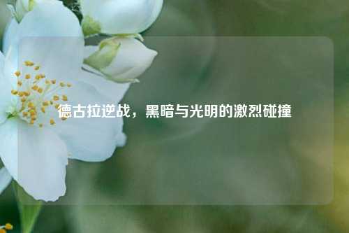 德古拉逆战，黑暗与光明的激烈碰撞
