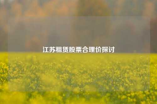 江苏租赁股票合理价探讨