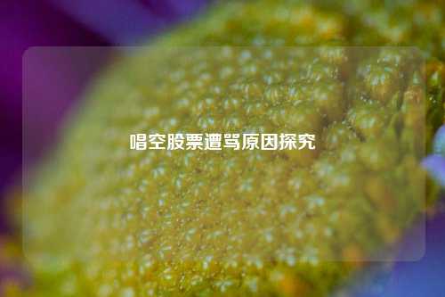 唱空股票遭骂原因探究