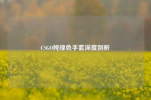 CSGO纯绿色手套深度剖析
