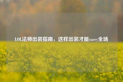 LOL法师出装指南，这样出装才能carry全场