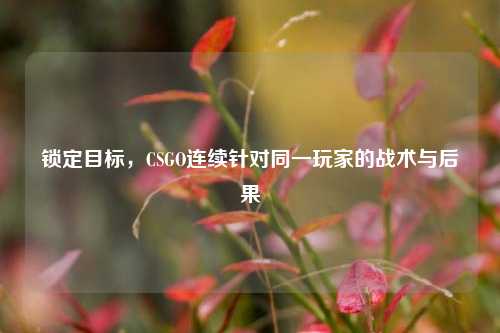 锁定目标，CSGO连续针对同一玩家的战术与后果