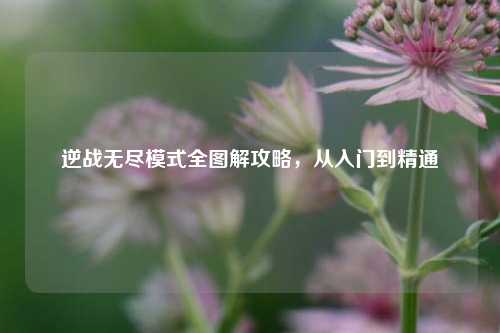 逆战无尽模式全图解攻略，从入门到精通