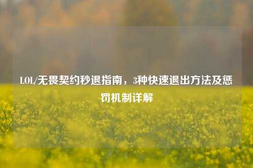 LOL/无畏契约秒退指南,3种快速退出方法及惩罚机制详解