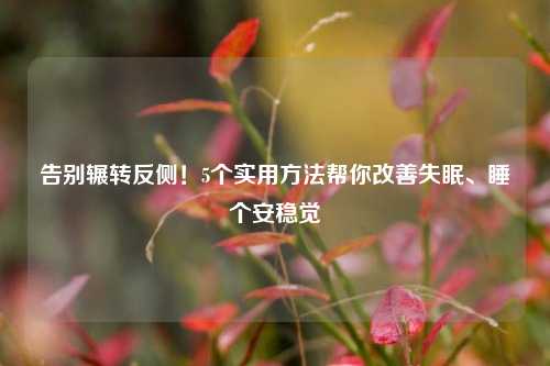 告别辗转反侧!5个实用方法帮你改善失眠、睡个安稳觉