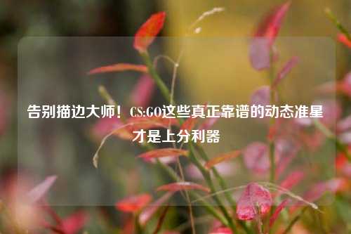 告别描边大师!CS:GO这些真正靠谱的动态准星才是上分利器
