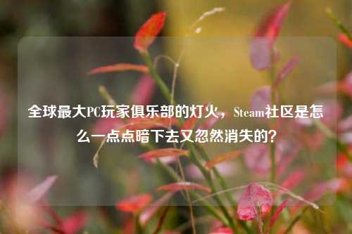 全球最大PC玩家俱乐部的灯火,Steam社区是怎么一点点暗下去又忽然消失的?