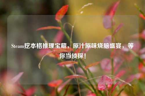 Steam挖本格推理宝藏，原汁原味烧脑盛宴，等你当侦探！